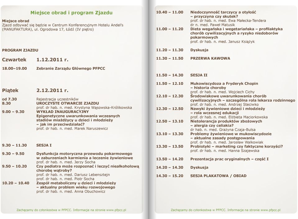 20 Dieta wegańska i wegetariańska profilaktyka chorób cywilizacyjnych a ryzyko niedoborów pokarmowych prof. dr hab. n. med. Janusz Książyk 11.20 11.30 Dyskusja 11.30 11.50 PRZERWA KAWOWA 18.00 19.