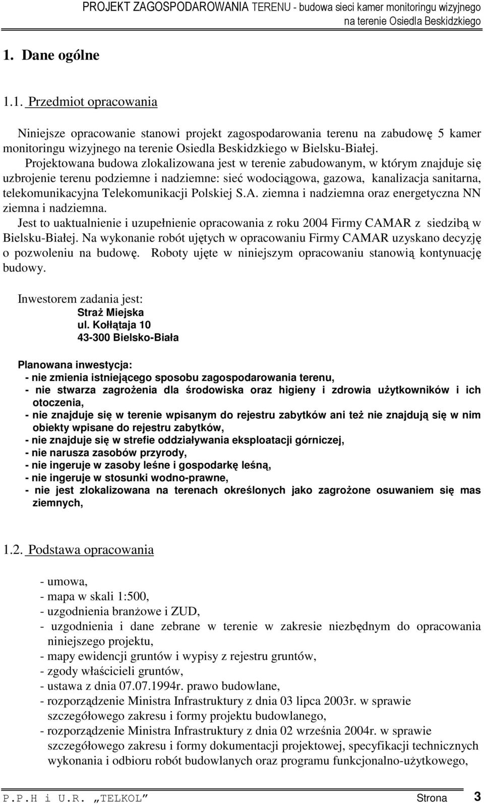 Telekomunikacji Polskiej S.A. ziemna i nadziemna oraz energetyczna NN ziemna i nadziemna. Jest to uaktualnienie i uzupełnienie opracowania z roku 2004 Firmy CAMAR z siedzibą w Bielsku-Białej.