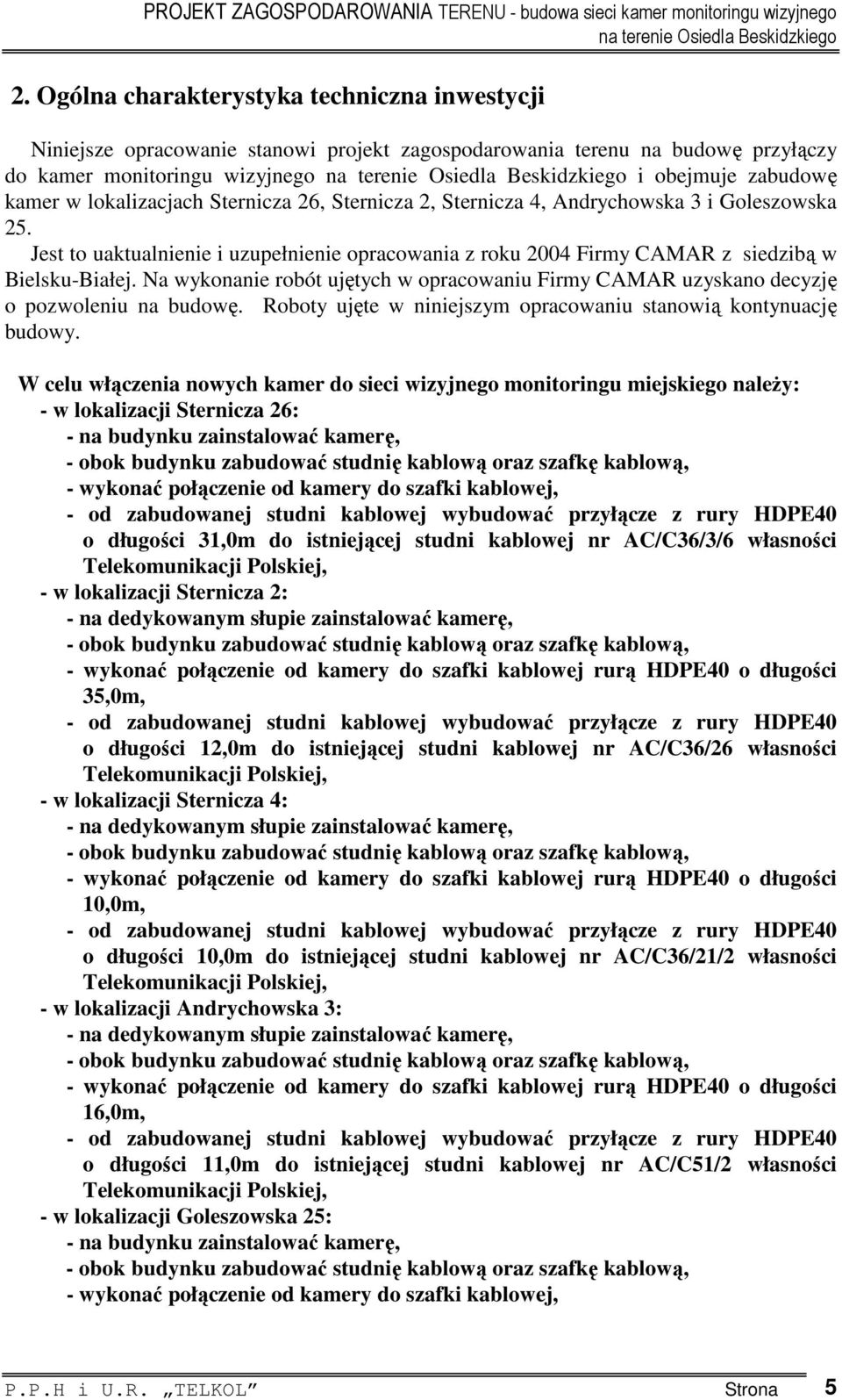 Na wykonanie robót ujętych w opracowaniu Firmy CAMAR uzyskano decyzję o pozwoleniu na budowę. Roboty ujęte w niniejszym opracowaniu stanowią kontynuację budowy.