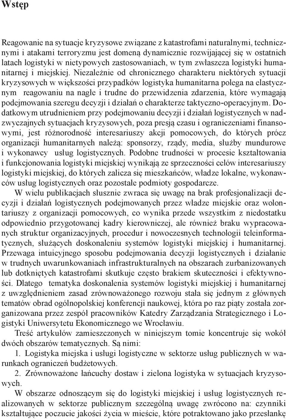 Niezależnie od chronicznego charakteru niektórych sytuacji kryzysowych w większości przypadków logistyka humanitarna polega na elastycznym reagowaniu na nagłe i trudne do przewidzenia zdarzenia,