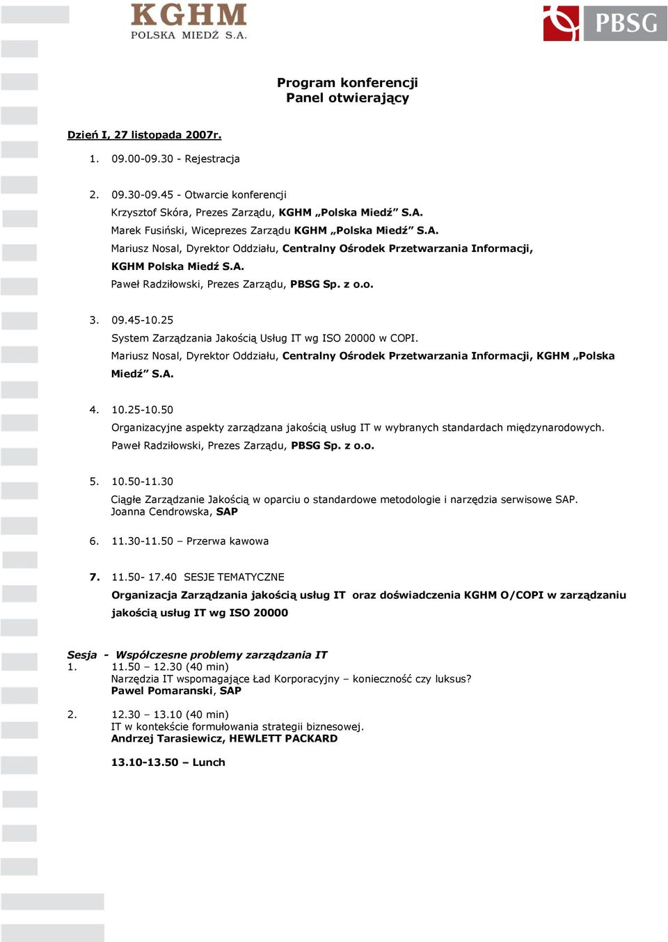 z o.o. 3. 09.45-10.25 System Zarządzania Jakością Usług IT wg ISO 20000 w COPI. Mariusz Nosal, Dyrektor Oddziału, Centralny Ośrodek Przetwarzania Informacji, KGHM Polska Miedź S.A. 4. 10.25-10.