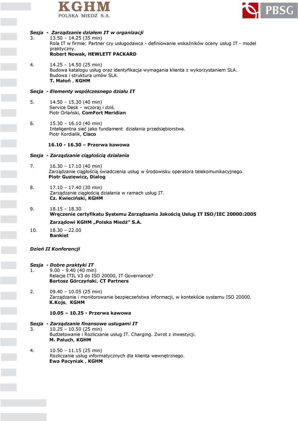 Małoń, KGHM Sesja - Elementy współczesnego działu IT 5. 14.50 15.30 (40 min) Service Desk wczoraj i dziś. Piotr Orlański, ComFort Meridian 6. 15.30 16.