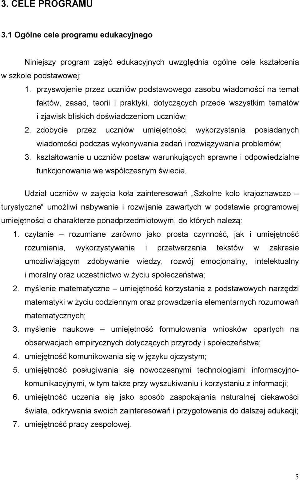 zdobycie przez uczniów umiejętności wykorzystania posiadanych wiadomości podczas wykonywania zadań i rozwiązywania problemów; 3.