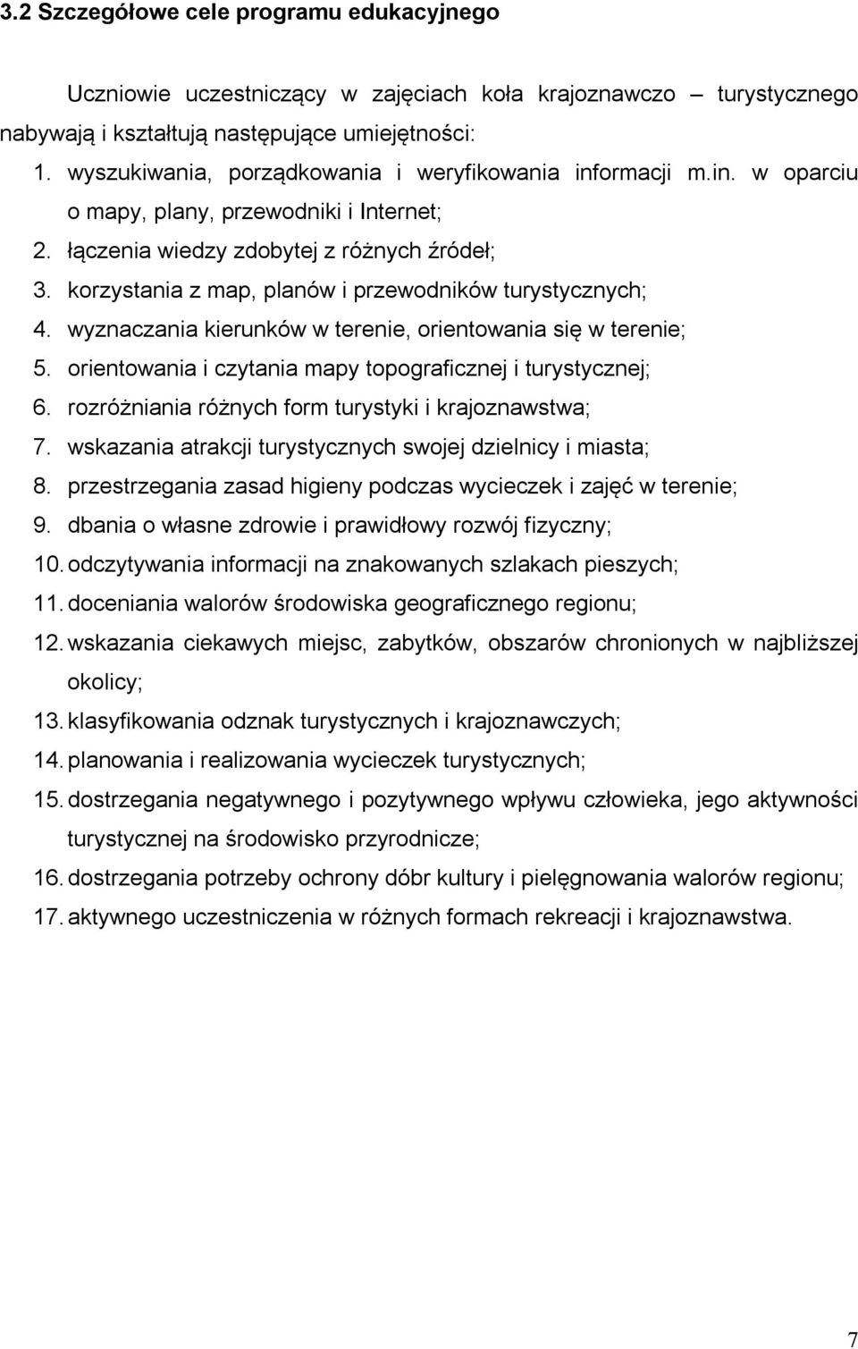 korzystania z map, planów i przewodników turystycznych; 4. wyznaczania kierunków w terenie, orientowania się w terenie; 5. orientowania i czytania mapy topograficznej i turystycznej; 6.