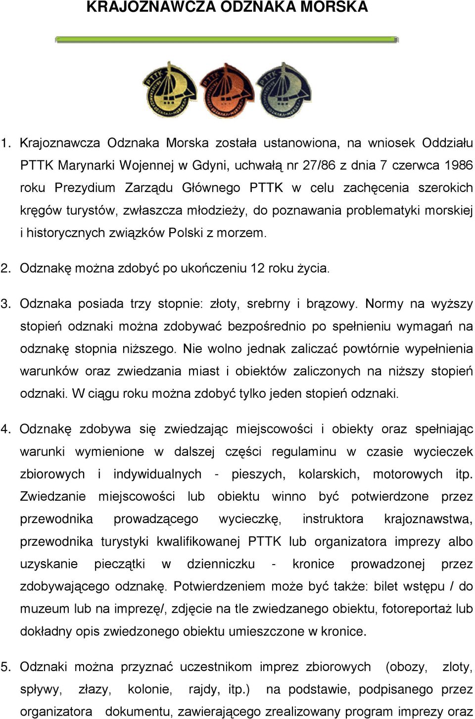 szerokich kręgów turystów, zwłaszcza młodzieży, do poznawania problematyki morskiej i historycznych związków Polski z morzem. 2. Odznakę można zdobyć po ukończeniu 12 roku życia. 3.