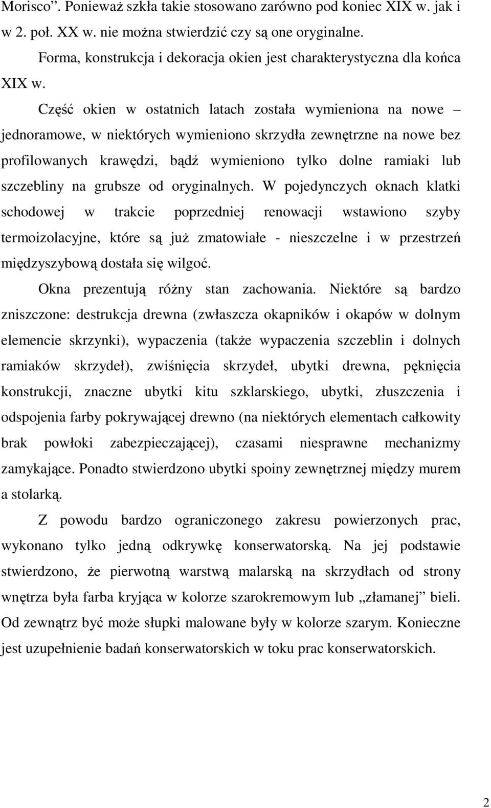 Część okien w ostatnich latach została wymieniona na nowe jednoramowe, w niektórych wymieniono skrzydła zewnętrzne na nowe bez profilowanych krawędzi, bądź wymieniono tylko dolne ramiaki lub