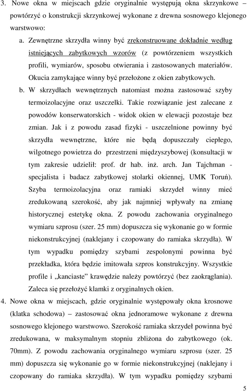 Okucia zamykające winny być przełożone z okien zabytkowych. b. W skrzydłach wewnętrznych natomiast można zastosować szyby termoizolacyjne oraz uszczelki.