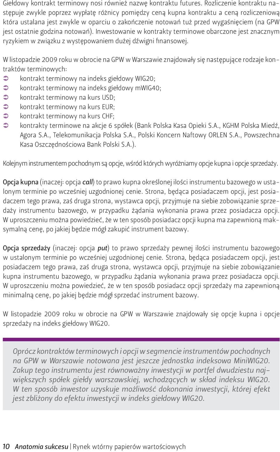 GPW jest ostatnie godzina notowań). Inwestowanie w kontrakty terminowe obarczone jest znacznym ryzykiem w związku z występowaniem dużej dźwigni finansowej.