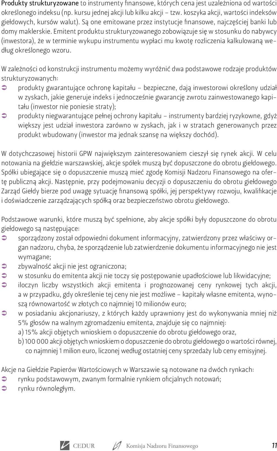 Emitent produktu strukturyzowanego zobowiązuje się w stosunku do nabywcy (inwestora), że w terminie wykupu instrumentu wypłaci mu kwotę rozliczenia kalkulowaną według określonego wzoru.