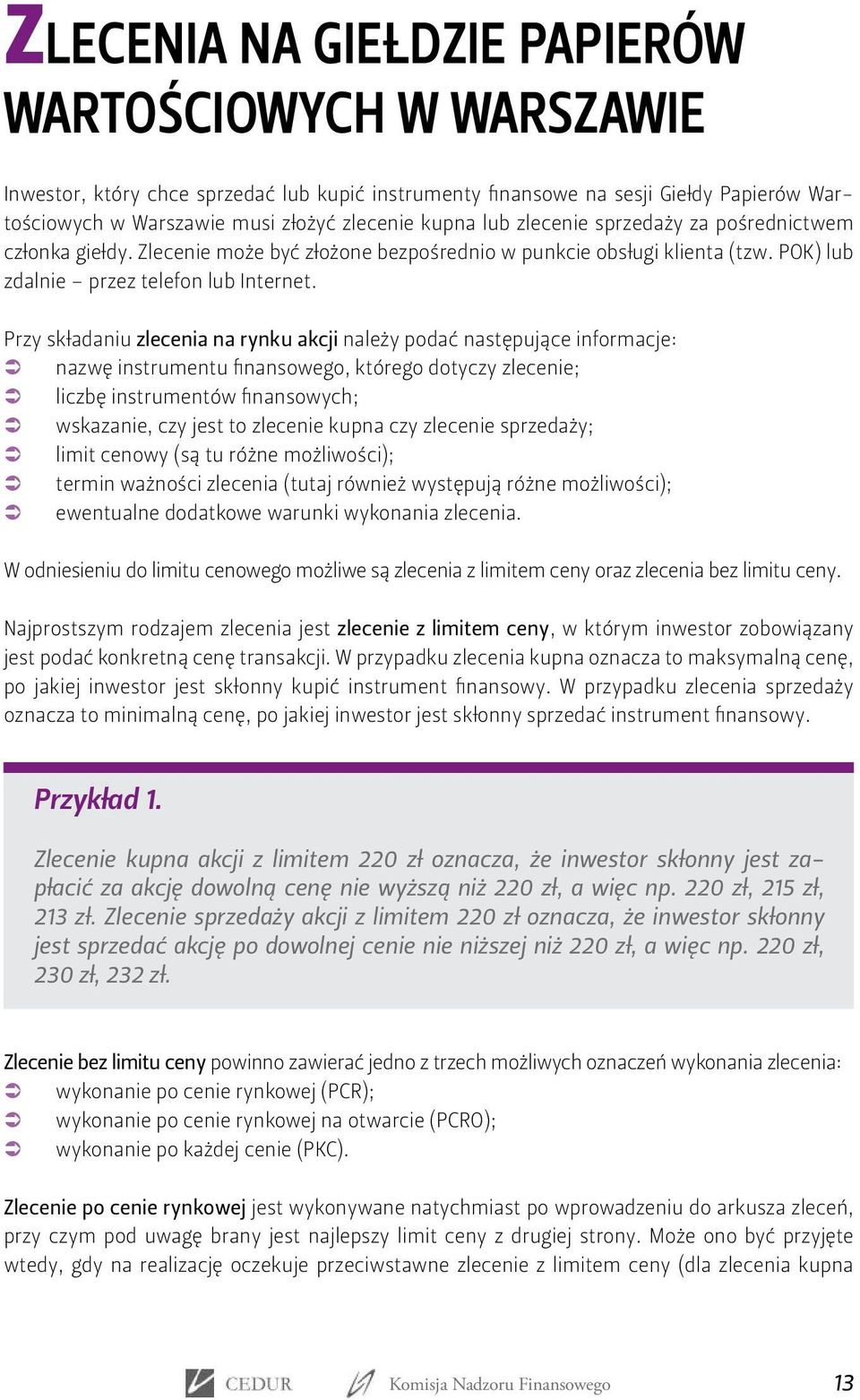 Przy składaniu zlecenia na rynku akcji należy podać następujące informacje: nazwę instrumentu finansowego, którego dotyczy zlecenie; liczbę instrumentów finansowych; wskazanie, czy jest to zlecenie