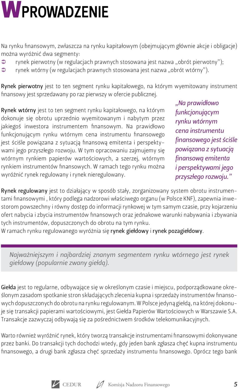 Rynek pierwotny jest to ten segment rynku kapitałowego, na którym wyemitowany instrument finansowy jest sprzedawany po raz pierwszy w ofercie publicznej.