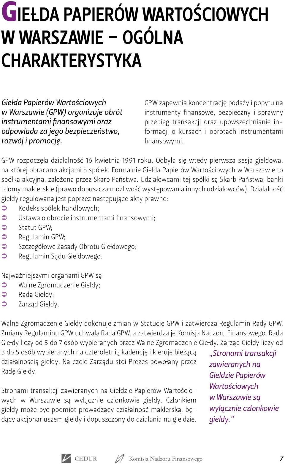 GPW zapewnia koncentrację podaży i popytu na instrumenty finansowe, bezpieczny i sprawny przebieg transakcji oraz upowszechnianie informacji o kursach i obrotach instrumentami finansowymi.