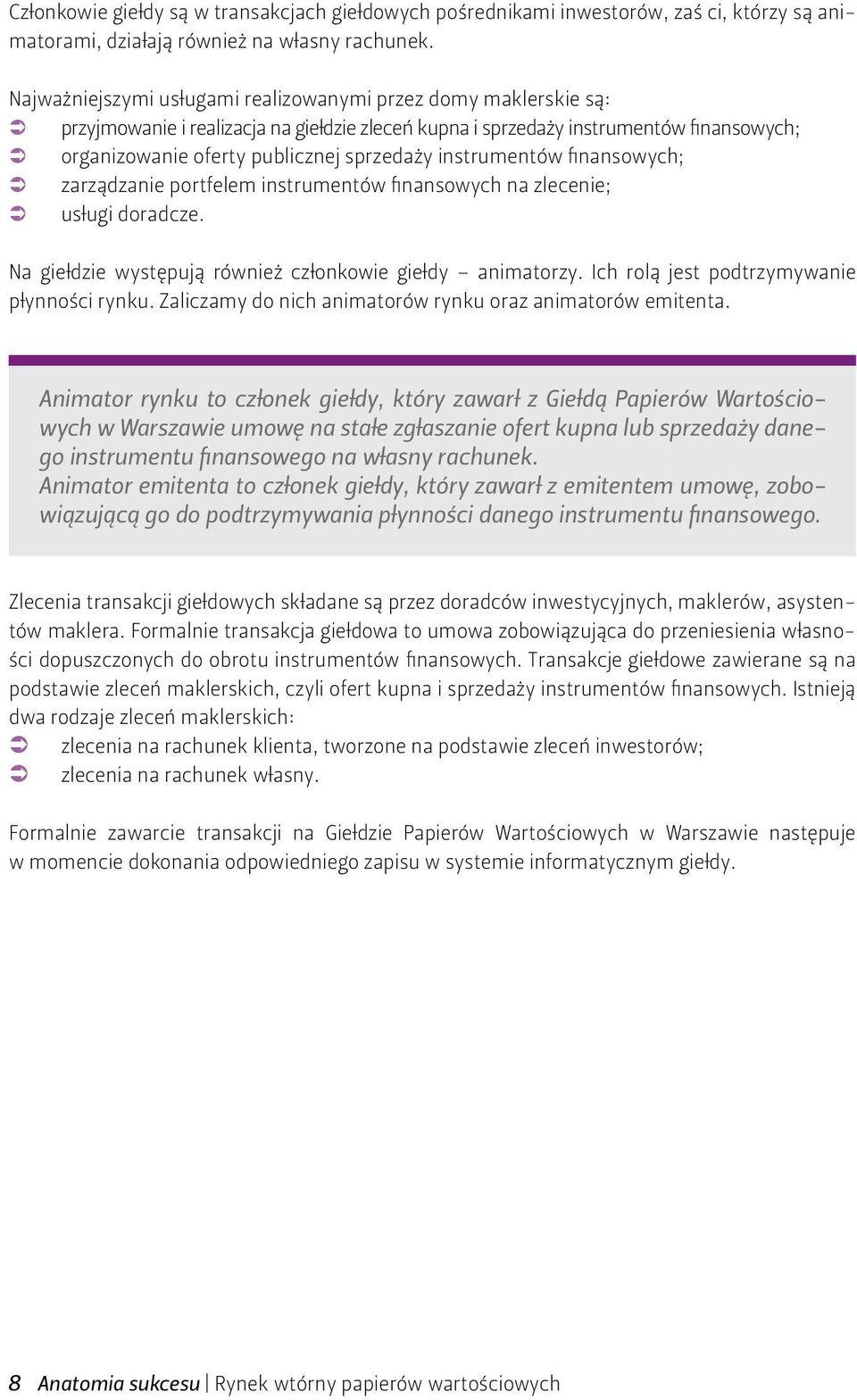 instrumentów finansowych; zarządzanie portfelem instrumentów finansowych na zlecenie; usługi doradcze. Na giełdzie występują również członkowie giełdy animatorzy.