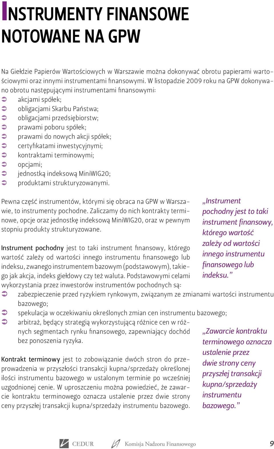 nowych akcji spółek; certyfikatami inwestycyjnymi; kontraktami terminowymi; opcjami; jednostką indeksową MiniWIG20; produktami strukturyzowanymi.