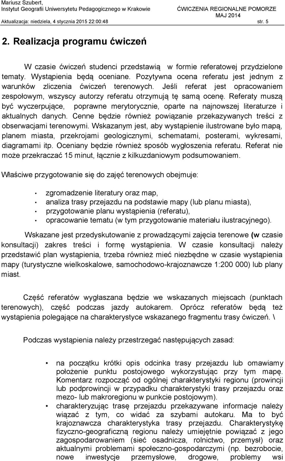 Referaty muszą być wyczerpujące, poprawne merytorycznie, oparte na najnowszej literaturze i aktualnych danych. Cenne będzie również powiązanie przekazywanych treści z obserwacjami terenowymi.