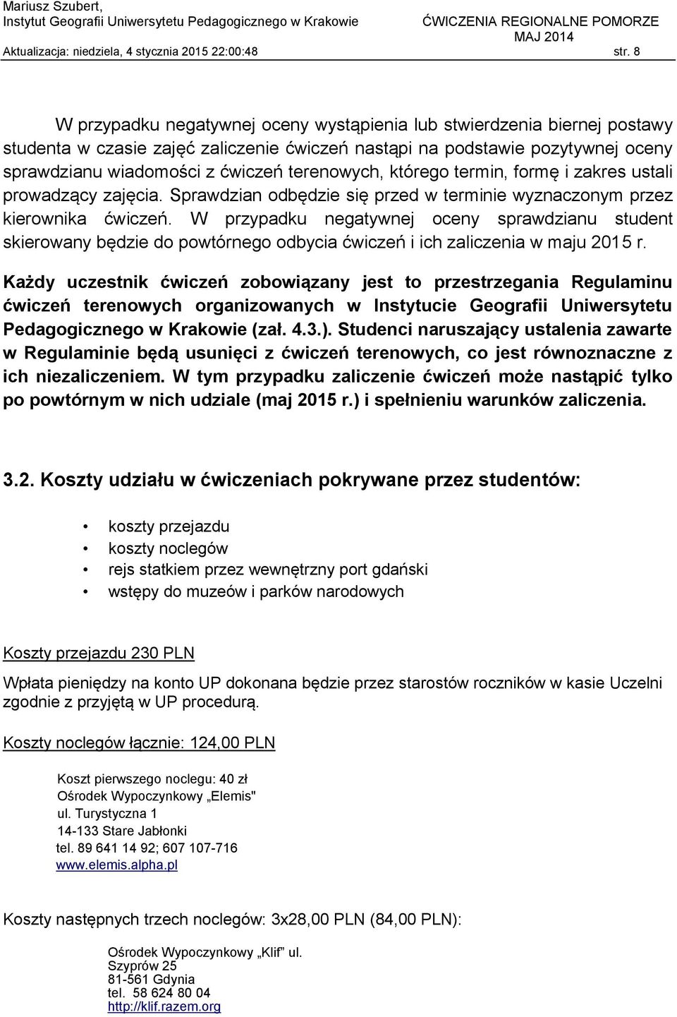 terenowych, którego termin, formę i zakres ustali prowadzący zajęcia. Sprawdzian odbędzie się przed w terminie wyznaczonym przez kierownika ćwiczeń.
