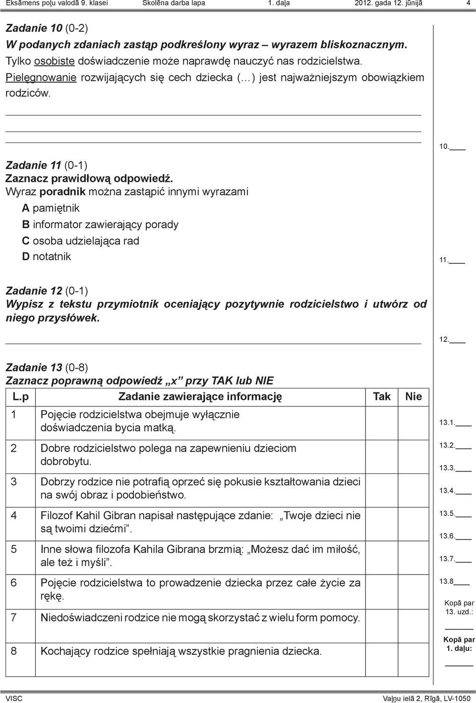 Zadanie 11 (0-1) Zaznacz prawidłową odpowiedź. Wyraz poradnik można zastąpić innymi wyrazami A pamiętnik B informator zawierający porady C osoba udzielająca rad D notatnik 10. 11. Zadanie 12 (0-1) Wypisz z tekstu przymiotnik oceniający pozytywnie rodzicielstwo i utwórz od niego przysłówek.