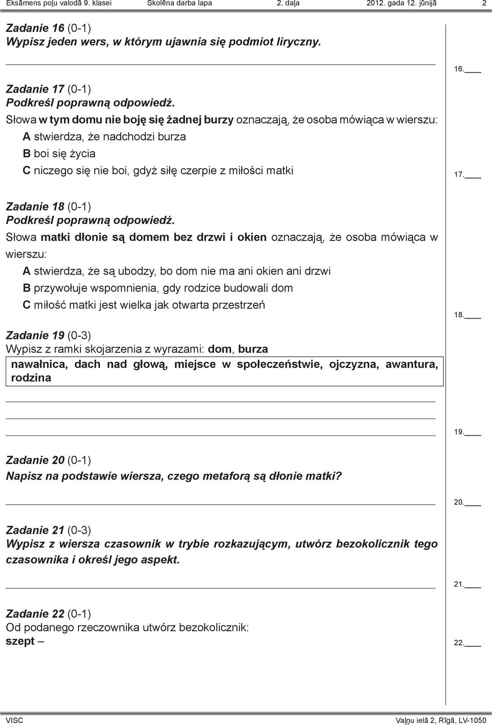 Słowa w tym domu nie boję się żadnej burzy oznaczają, że osoba mówiąca w wierszu: A stwierdza, że nadchodzi burza B boi się życia C niczego się nie boi, gdyż siłę czerpie z miłości matki 16. 17.