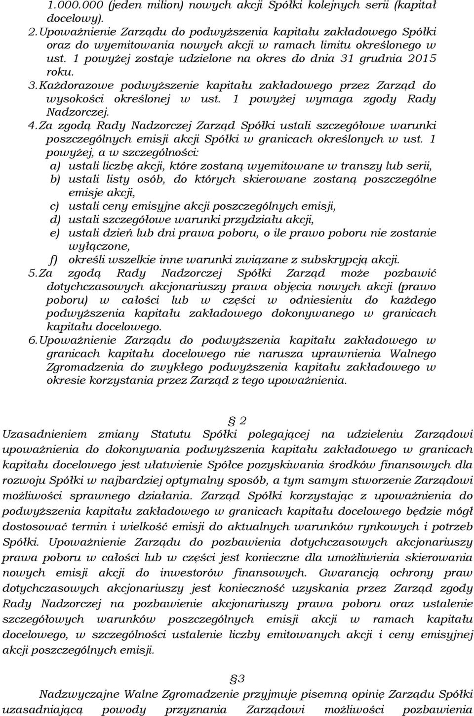 3. Każdorazowe podwyższenie kapitału zakładowego przez Zarząd do wysokości określonej w ust. 1 powyżej wymaga zgody Rady Nadzorczej. 4.