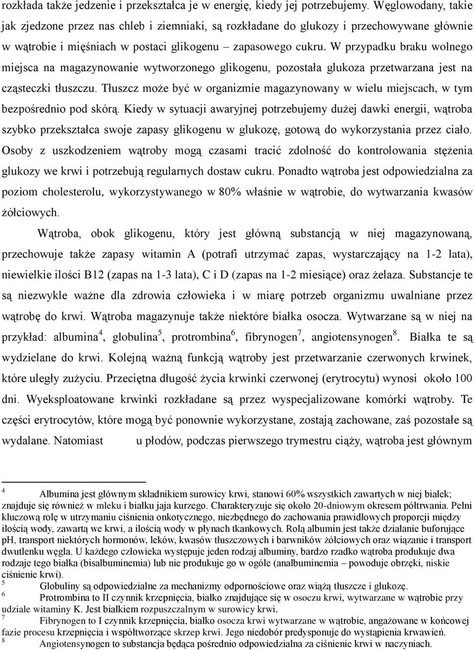 W przypadku braku wolnego miejsca na magazynowanie wytworzonego glikogenu, pozostała glukoza przetwarzana jest na cząsteczki tłuszczu.