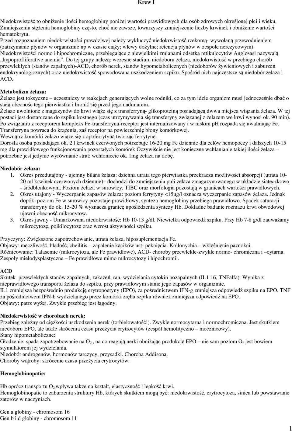 Przed rozpoznaniem niedokrwistości prawdziwej należy wykluczyć niedokrwistość rzekomą- wywołaną przewodnieniem (zatrzymanie płynów w organizmie np.