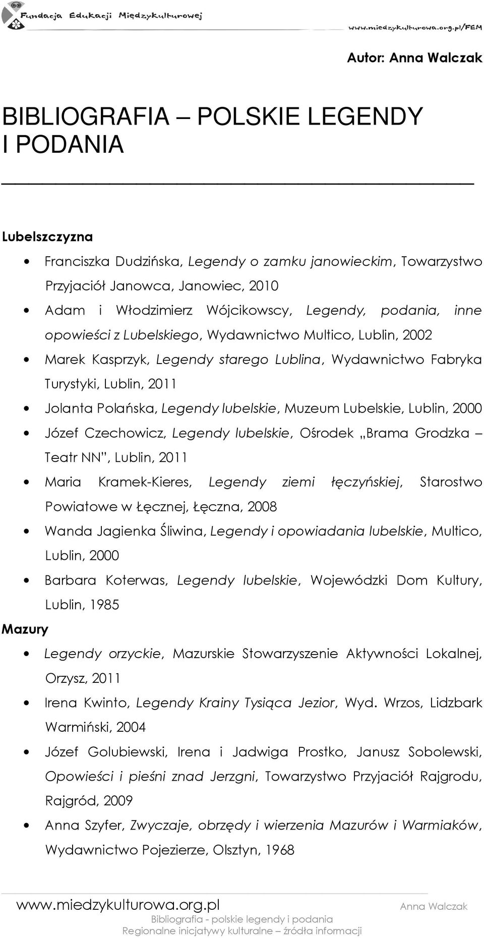 Muzeum Lubelskie, Lublin, 2000 Józef Czechowicz, Legendy lubelskie, Ośrodek Brama Grodzka Teatr NN, Lublin, 2011 Maria Kramek-Kieres, Legendy ziemi łęczyńskiej, Starostwo Powiatowe w Łęcznej, Łęczna,