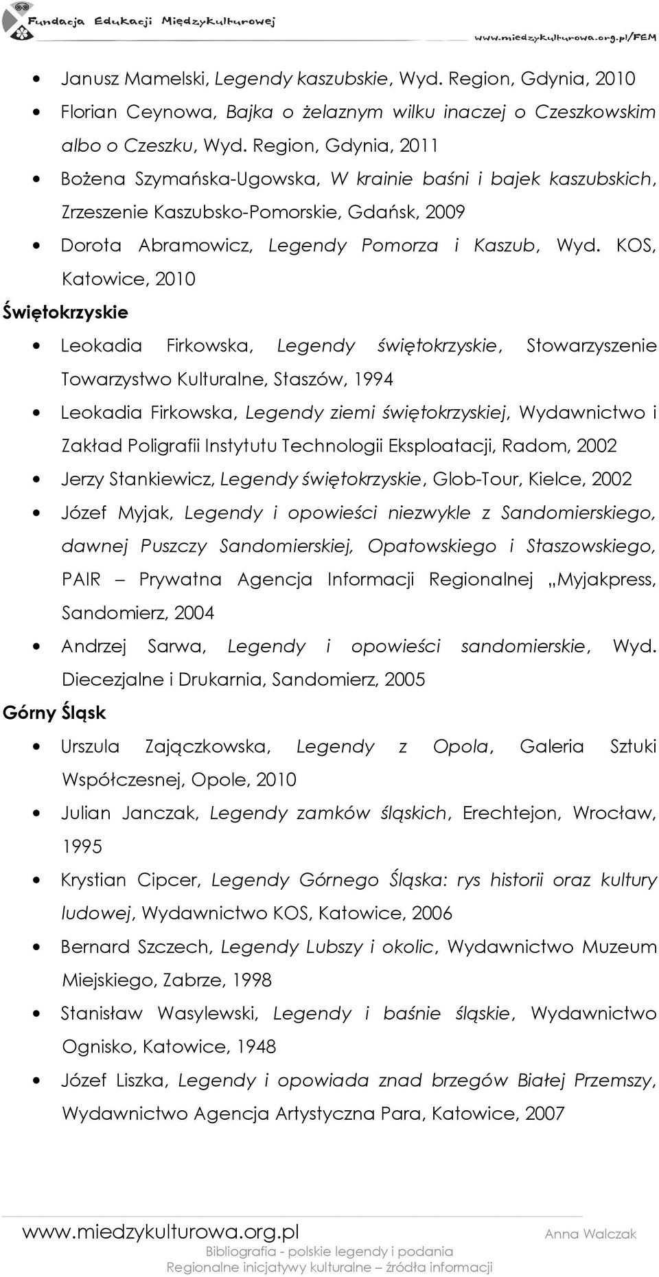 KOS, Katowice, 2010 Świętokrzyskie Leokadia Firkowska, Legendy świętokrzyskie, Stowarzyszenie Towarzystwo Kulturalne, Staszów, 1994 Leokadia Firkowska, Legendy ziemi świętokrzyskiej, Wydawnictwo i