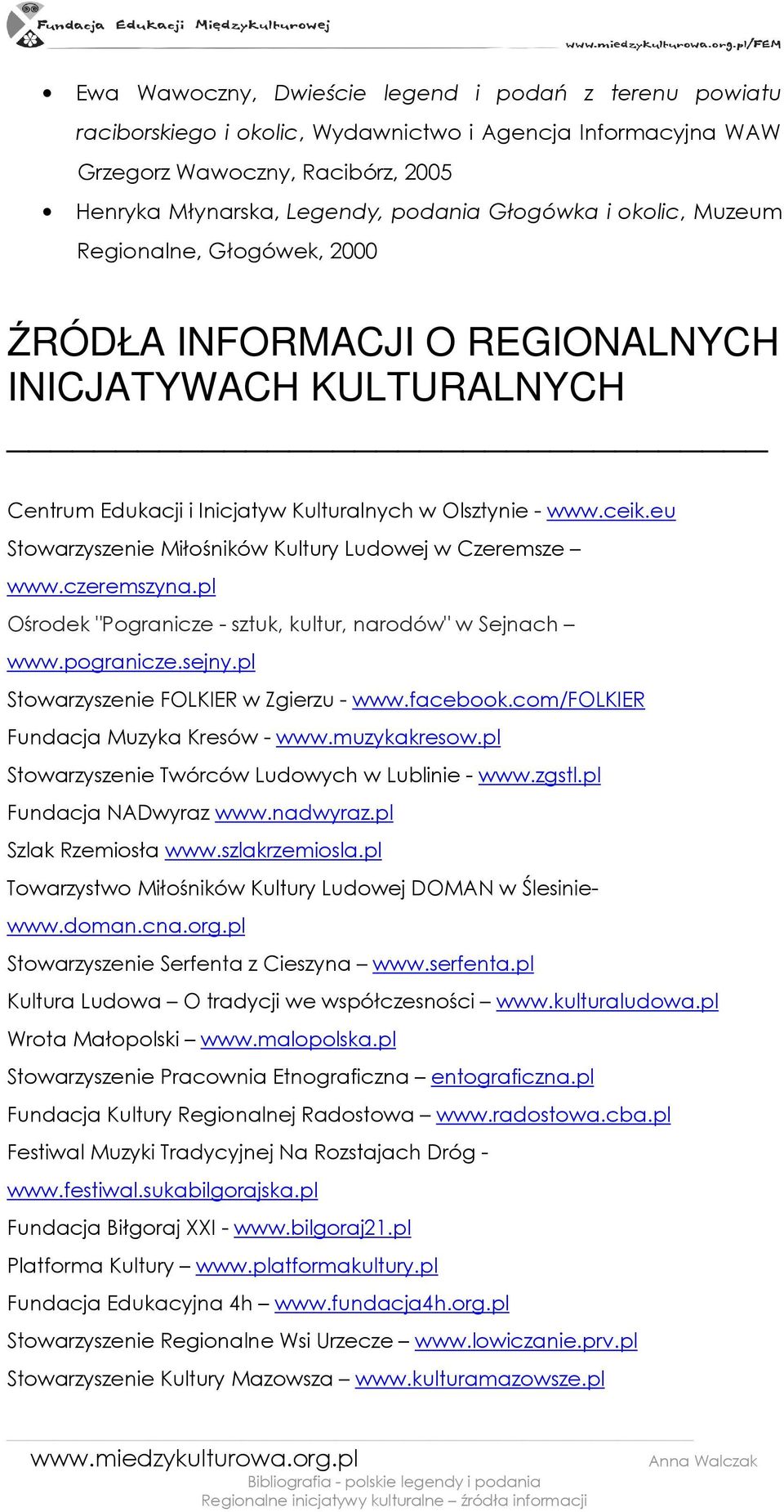eu Stowarzyszenie Miłośników Kultury Ludowej w Czeremsze www.czeremszyna.pl Ośrodek "Pogranicze - sztuk, kultur, narodów" w Sejnach www.pogranicze.sejny.pl Stowarzyszenie FOLKIER w Zgierzu - www.