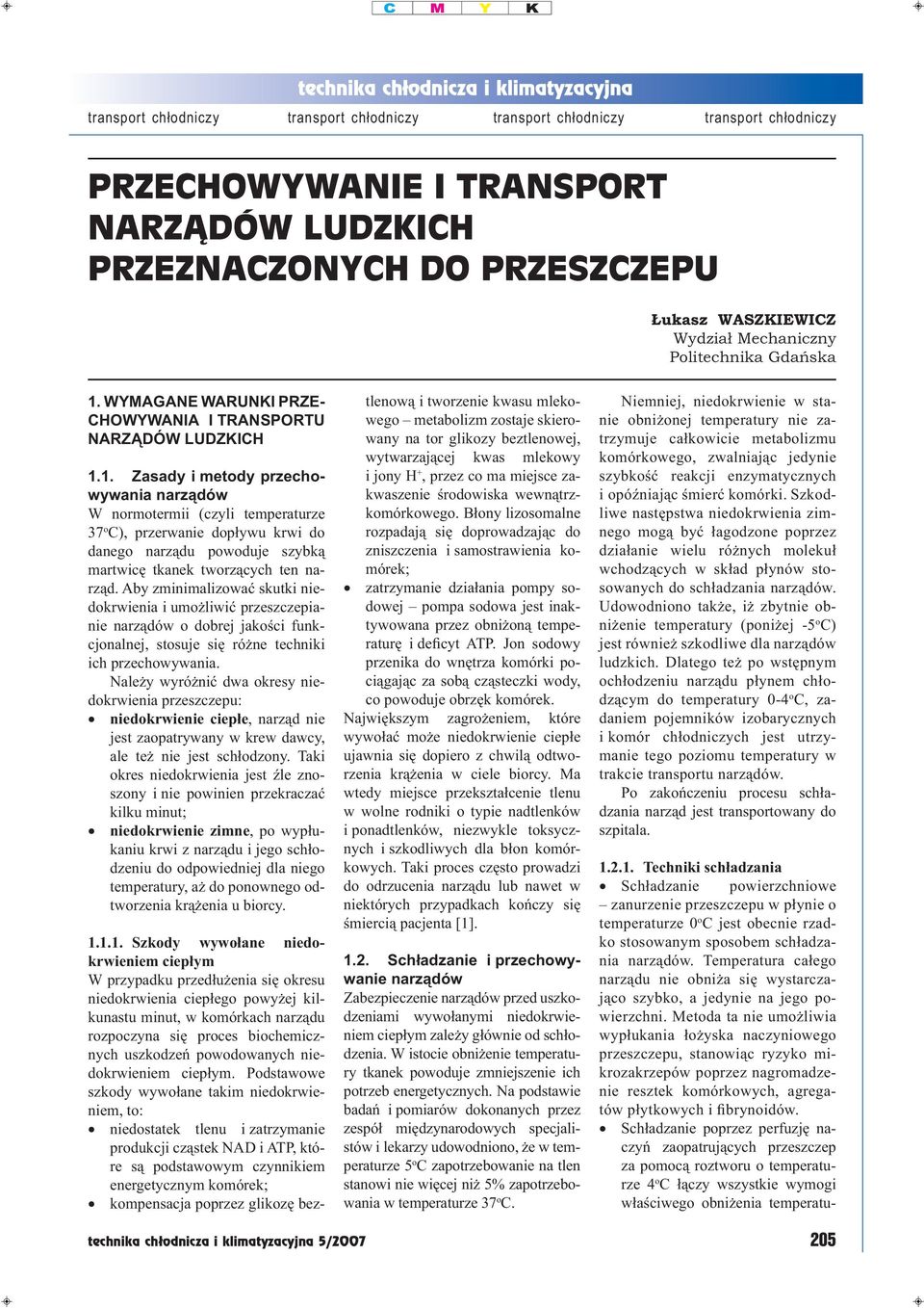 1. Zasady i metody przechowywania narządów W normotermii (czyli temperaturze 37 o C), przerwanie dopływu krwi do danego narządu powoduje szybką martwicę tkanek tworzących ten narząd.