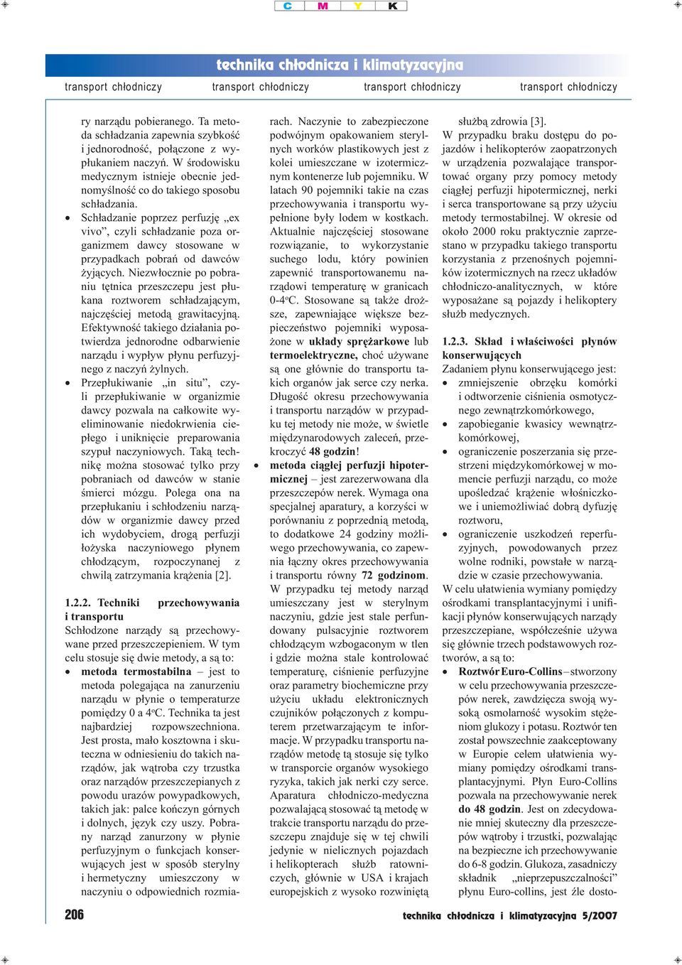 Niezwłocznie po pobraniu tętnica przeszczepu jest płukana roztworem schładzającym, najczęściej metodą grawitacyjną.