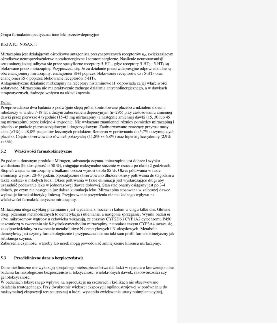 Przypuszcza się, że za działanie przeciwdepresyjne odpowiedzialne są oba enancjomery mirtazapiny, enancjomer S(+) poprzez blokowanie receptorów α 2 i 5-HT 2 oraz enancjomer R(-) poprzez blokowanie