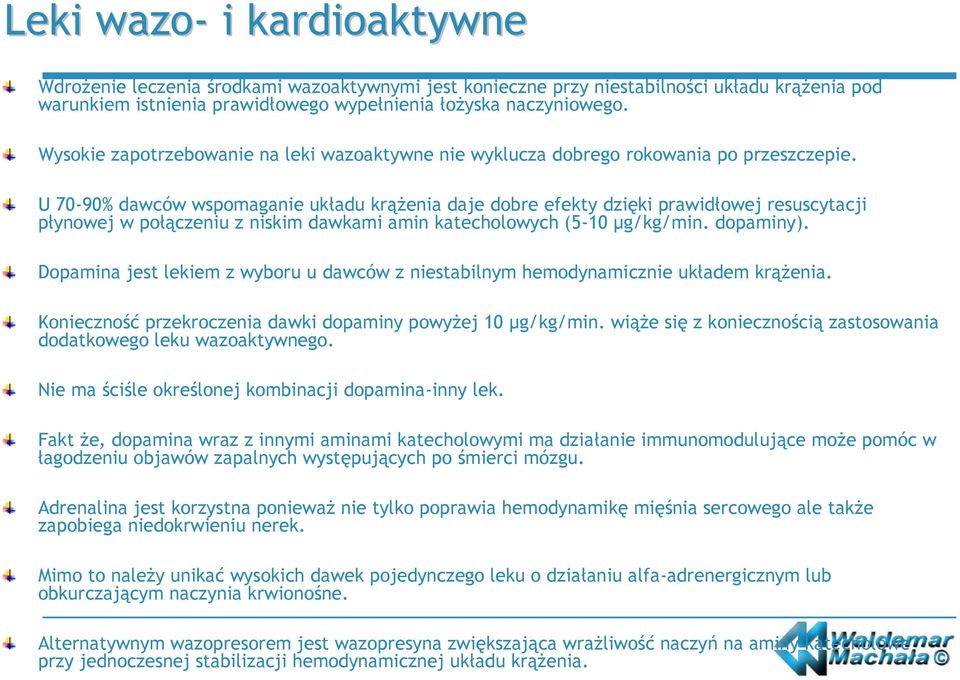 U 70-90% dawców wspomaganie układu krążenia daje dobre efekty dzięki prawidłowej resuscytacji płynowej w połączeniu z niskim dawkami amin katecholowych (5-10 µg/kg/min. dopaminy).