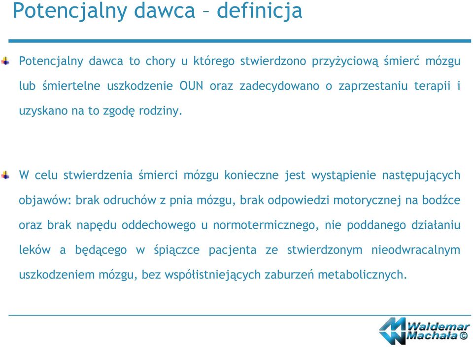 W celu stwierdzenia śmierci mózgu konieczne jest wystąpienie następujących objawów: brak odruchów z pnia mózgu, brak odpowiedzi motorycznej
