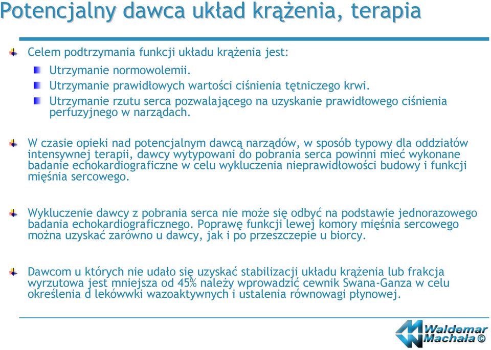 W czasie opieki nad potencjalnym dawcą narządów, w sposób typowy dla oddziałów intensywnej terapii, dawcy wytypowani do pobrania serca powinni mieć wykonane badanie echokardiograficzne w celu