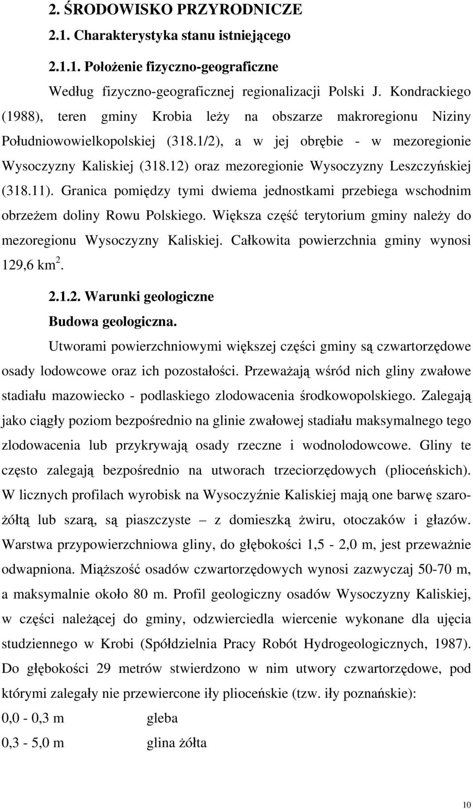 12) oraz mezoregionie Wysoczyzny Leszczyńskiej (318.11). Granica pomiędzy tymi dwiema jednostkami przebiega wschodnim obrzeżem doliny Rowu Polskiego.