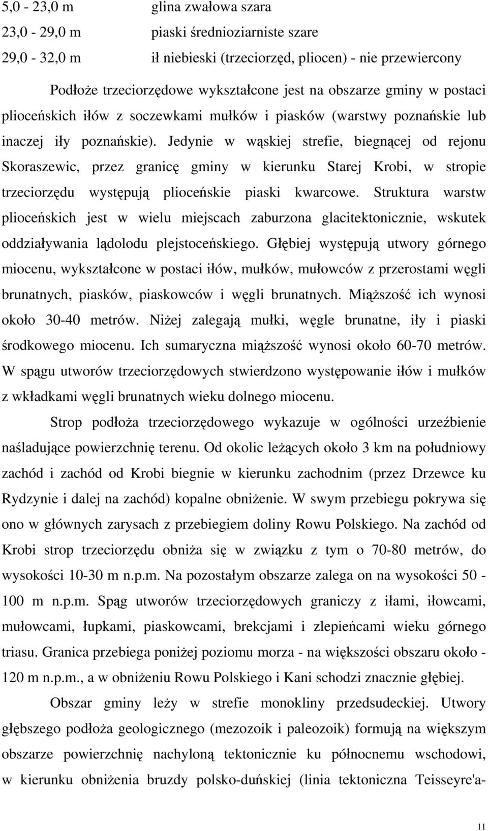 Jedynie w wąskiej strefie, biegnącej od rejonu Skoraszewic, przez granicę gminy w kierunku Starej Krobi, w stropie trzeciorzędu występują plioceńskie piaski kwarcowe.