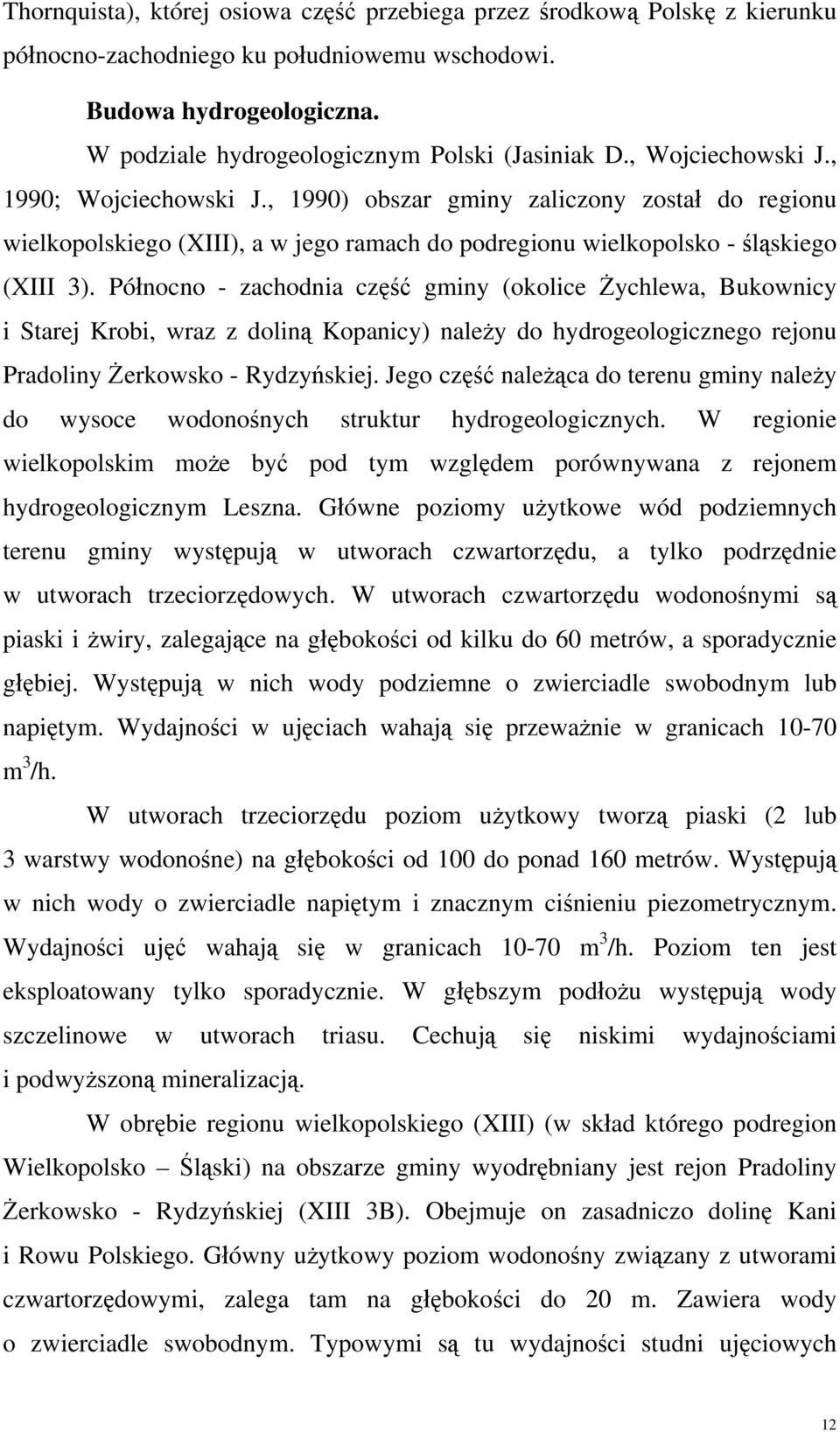 Północno - zachodnia część gminy (okolice Żychlewa, Bukownicy i Starej Krobi, wraz z doliną Kopanicy) należy do hydrogeologicznego rejonu Pradoliny Żerkowsko - Rydzyńskiej.