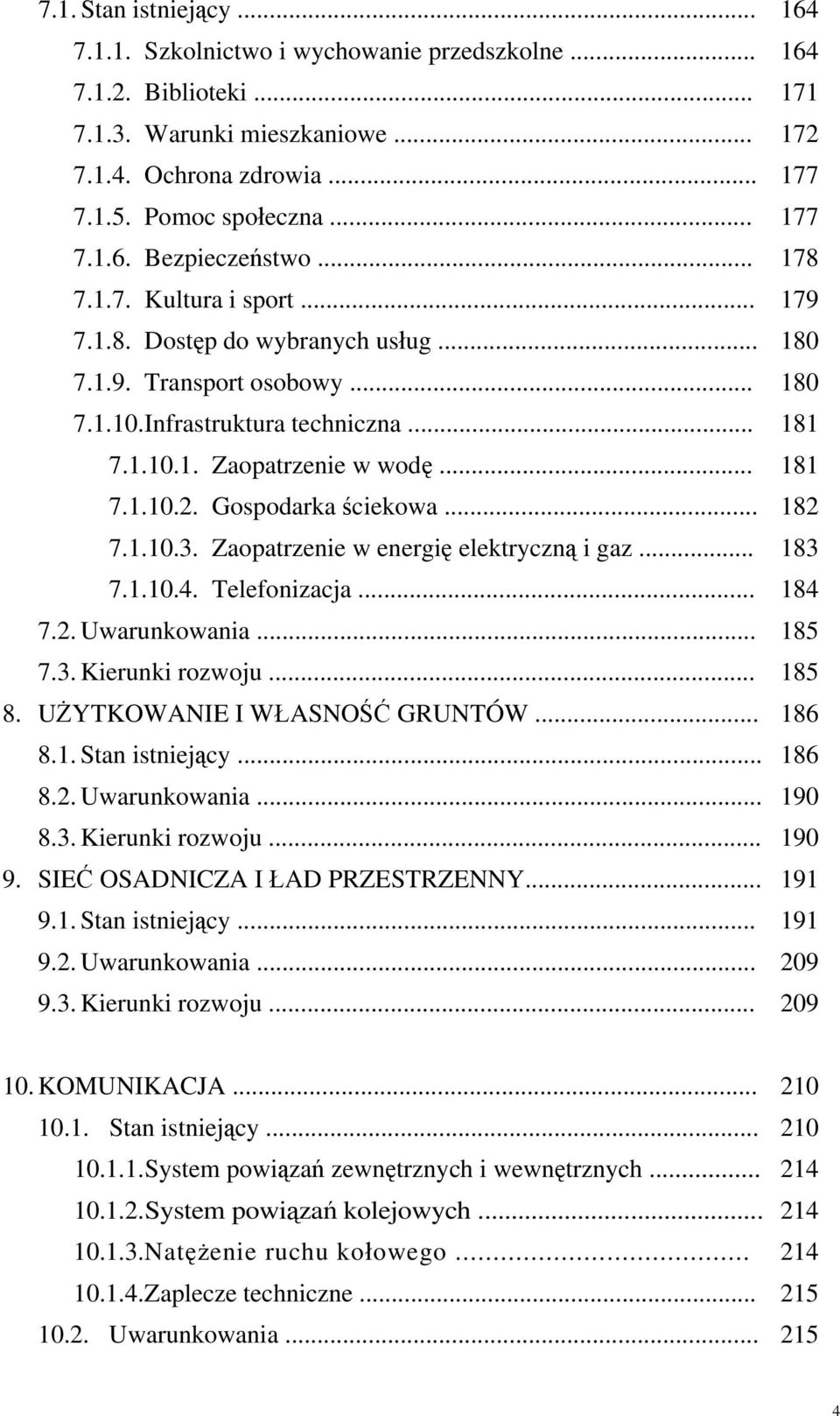 Zaopatrzenie w energię elektryczną i gaz... 7.1.10.4. Telefonizacja... 7.2. Uwarunkowania... 7.3. Kierunki rozwoju... 8. UŻYTKOWANIE I WŁASNOŚĆ GRUNTÓW... 8.1. Stan istniejący... 8.2. Uwarunkowania... 8.3. Kierunki rozwoju... 9.