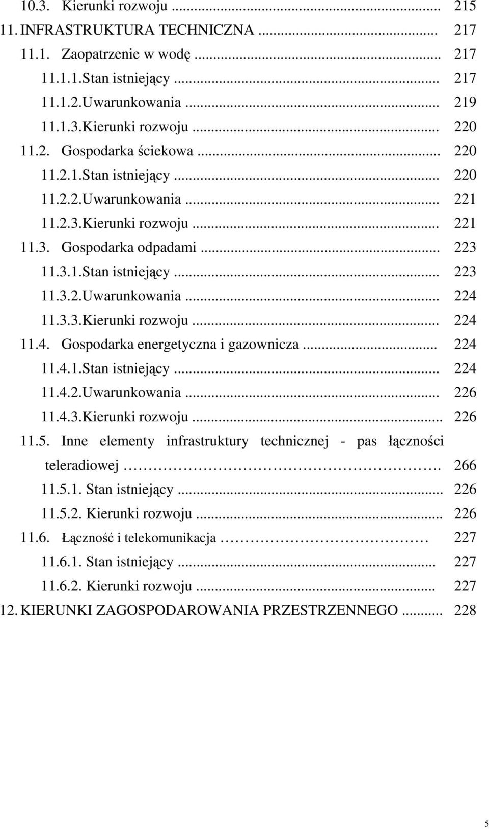 Inne elementy infrastruktury technicznej - pas łączności teleradiowej. 11.5.1. Stan istniejący... 11.5.2. Kierunki rozwoju... 11.6. Łączność i telekomunikacja 11.6.1. Stan istniejący... 11.6.2. Kierunki rozwoju... 12.