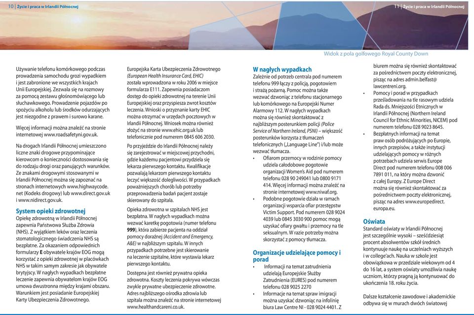 Prowadzenie pojazdów po spożyciu alkoholu lub środków odurzających jest niezgodne z prawem i surowo karane. Więcej informacji można znaleźć na stronie internetowej www.roadsafetyni.gov.uk.