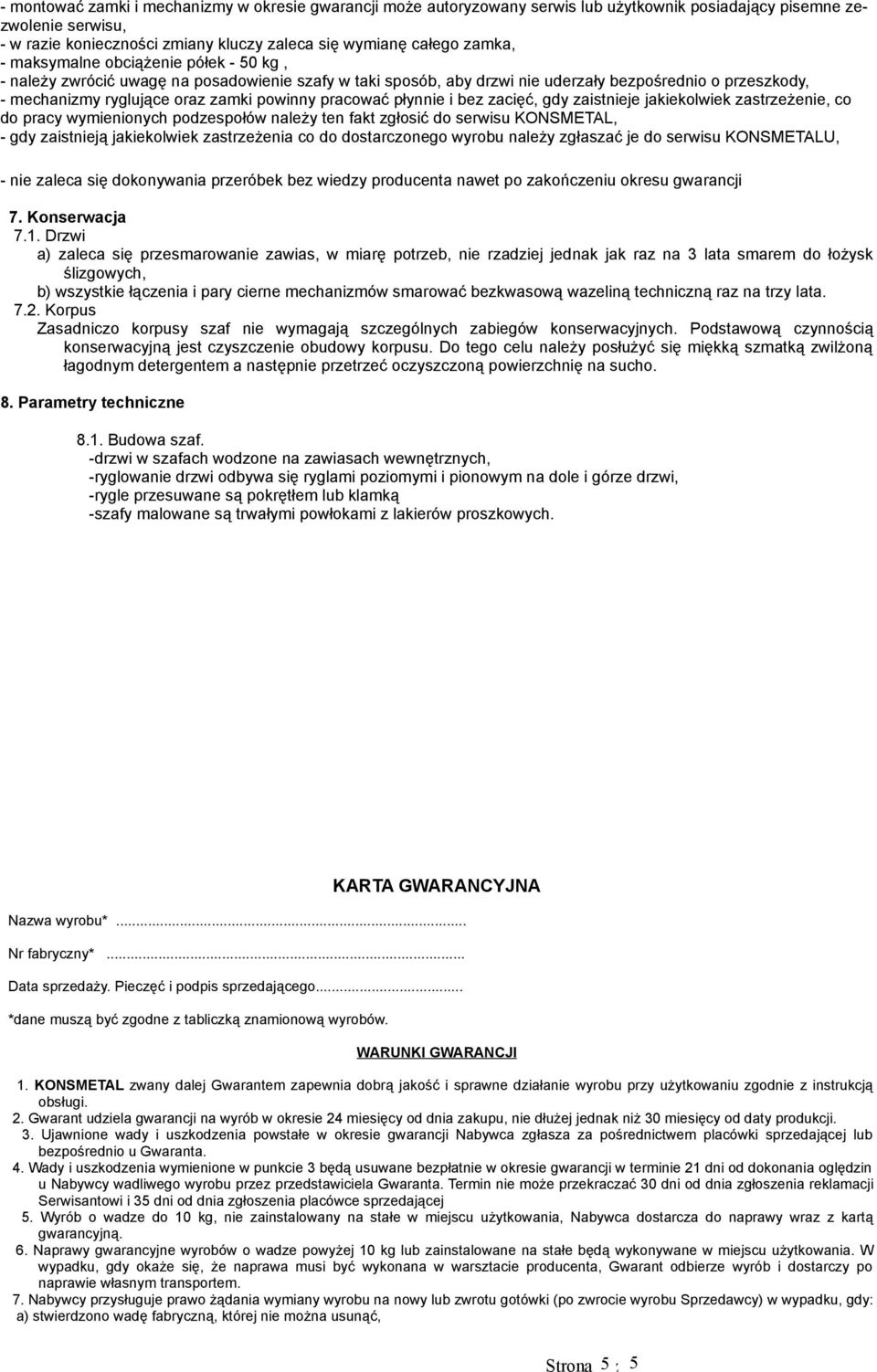 płynnie i bez zacięć, gdy zaistnieje jakiekolwiek zastrzeżenie, co do pracy wymienionych podzespołów należy ten fakt zgłosić do serwisu KONSMETAL, - gdy zaistnieją jakiekolwiek zastrzeżenia co do