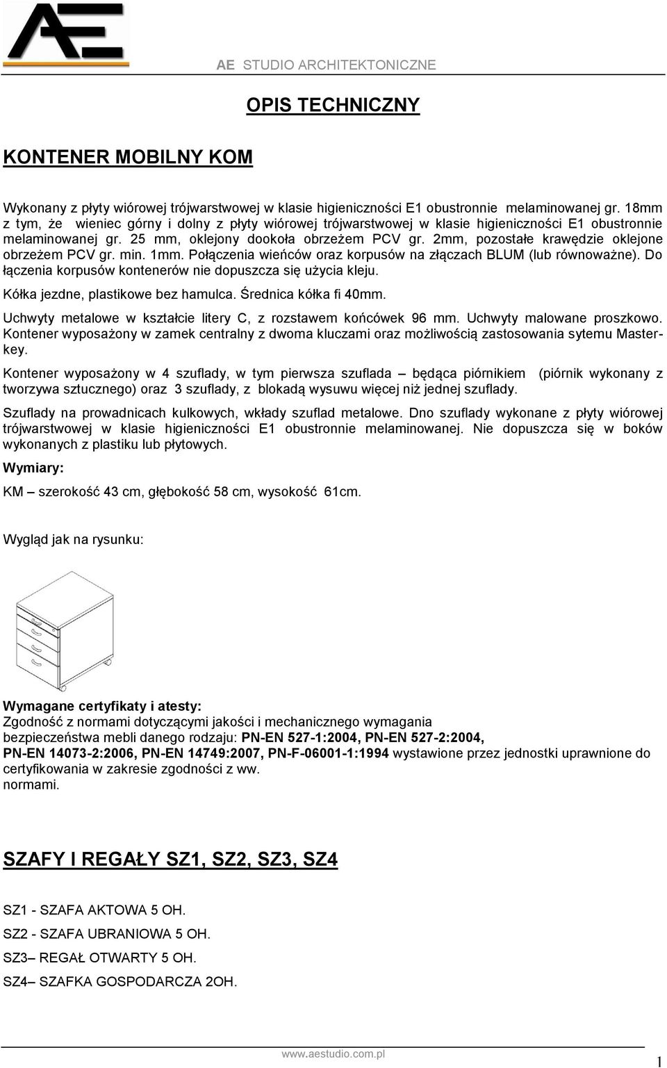 2mm, pozostałe krawędzie oklejone obrzeżem PCV gr. min. 1mm. Połączenia wieńców oraz korpusów na złączach BLUM (lub równoważne). Do łączenia korpusów kontenerów nie dopuszcza się użycia kleju.