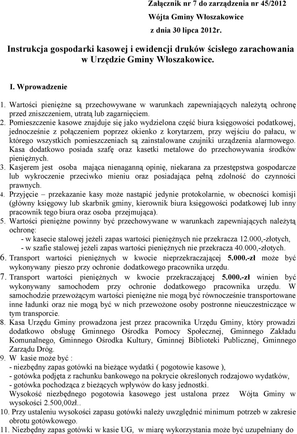 Pomieszczenie kasowe znajduje się jako wydzielona część biura księgowości podatkowej, jednocześnie z połączeniem poprzez okienko z korytarzem, przy wejściu do pałacu, w którego wszystkich