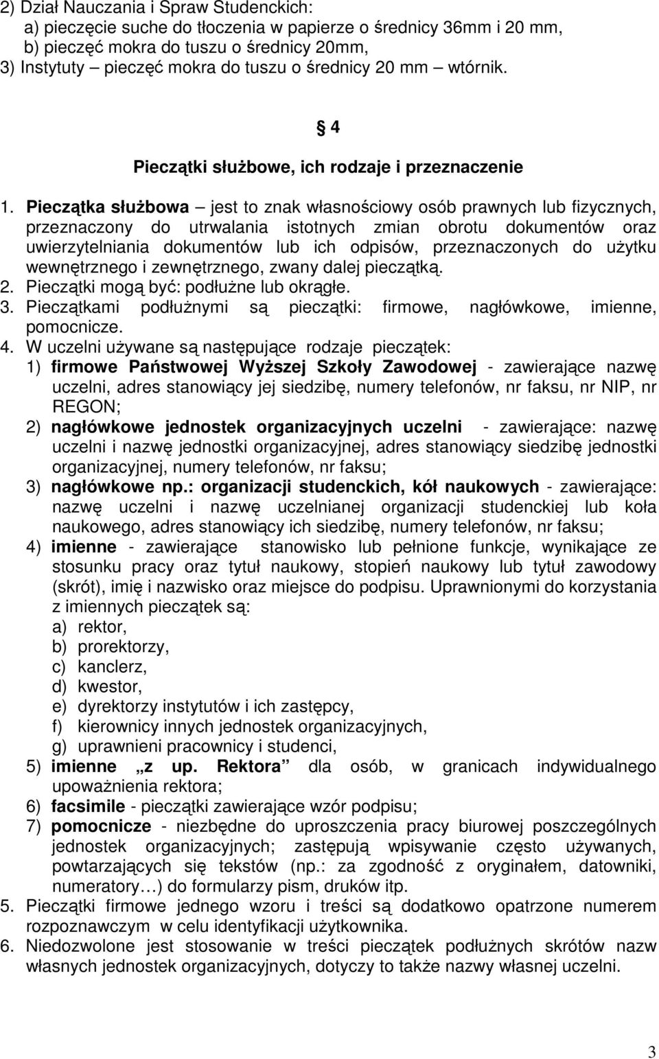 Pieczątka służbowa jest to znak własnościowy osób prawnych lub fizycznych, przeznaczony do utrwalania istotnych zmian obrotu dokumentów oraz uwierzytelniania dokumentów lub ich odpisów,