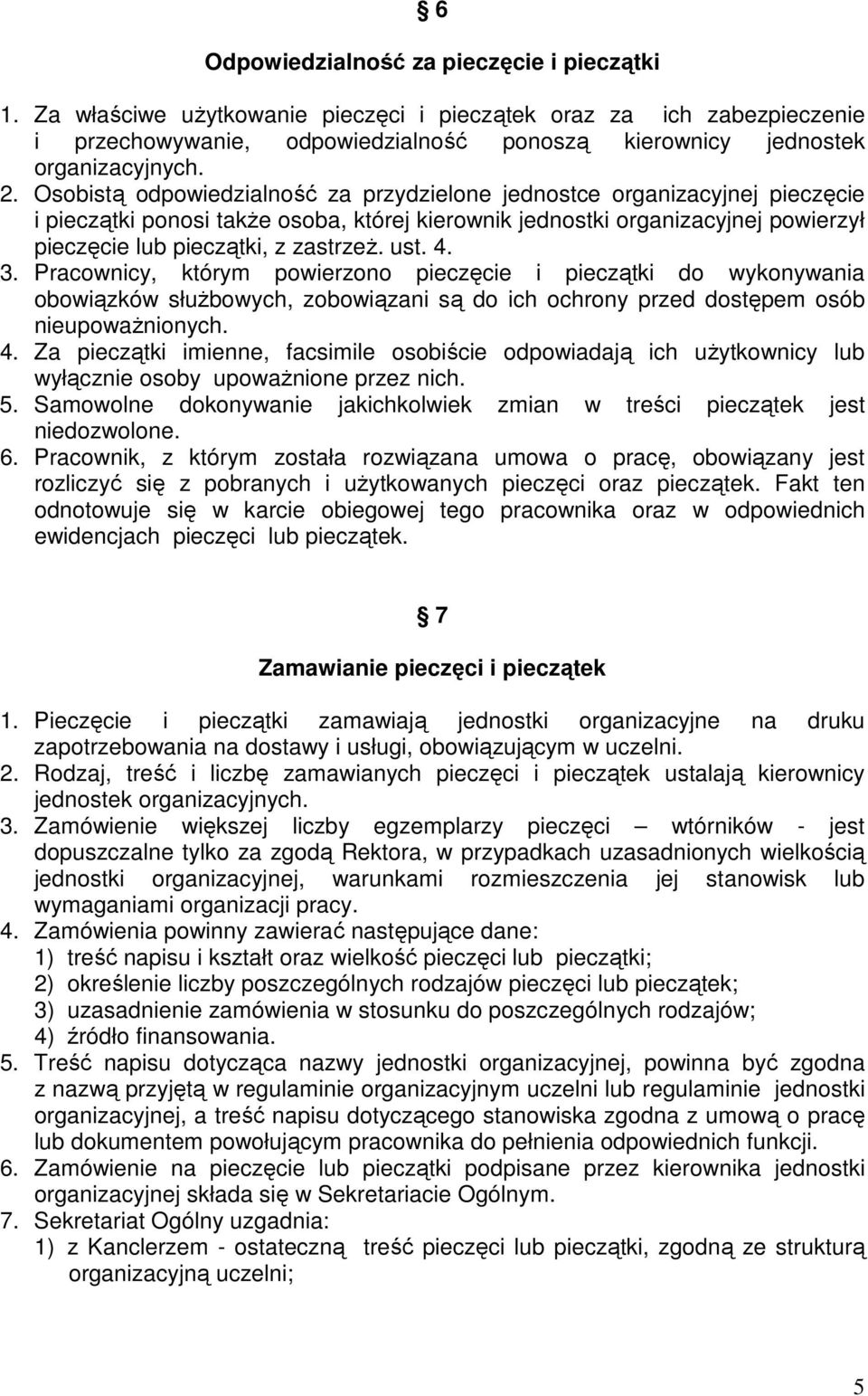 ust. 4. 3. Pracownicy, którym powierzono pieczęcie i pieczątki do wykonywania obowiązków służbowych, zobowiązani są do ich ochrony przed dostępem osób nieupoważnionych. 4. Za pieczątki imienne, facsimile osobiście odpowiadają ich użytkownicy lub wyłącznie osoby upoważnione przez nich.