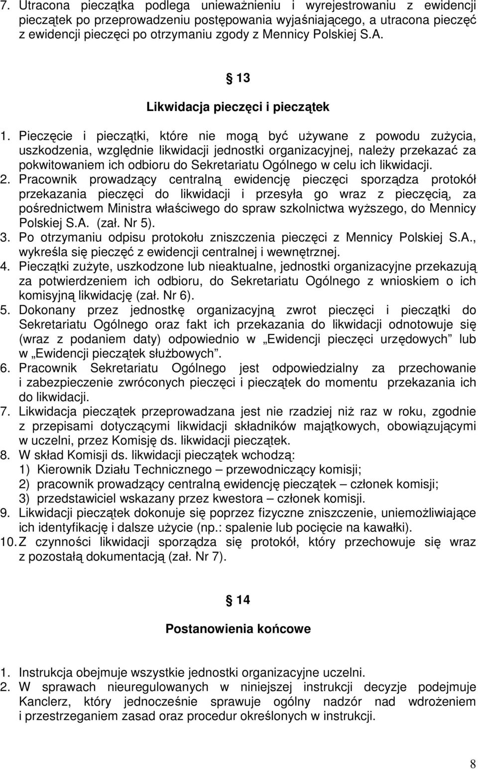 Pieczęcie i pieczątki, które nie mogą być używane z powodu zużycia, uszkodzenia, względnie likwidacji jednostki organizacyjnej, należy przekazać za pokwitowaniem ich odbioru do Sekretariatu Ogólnego