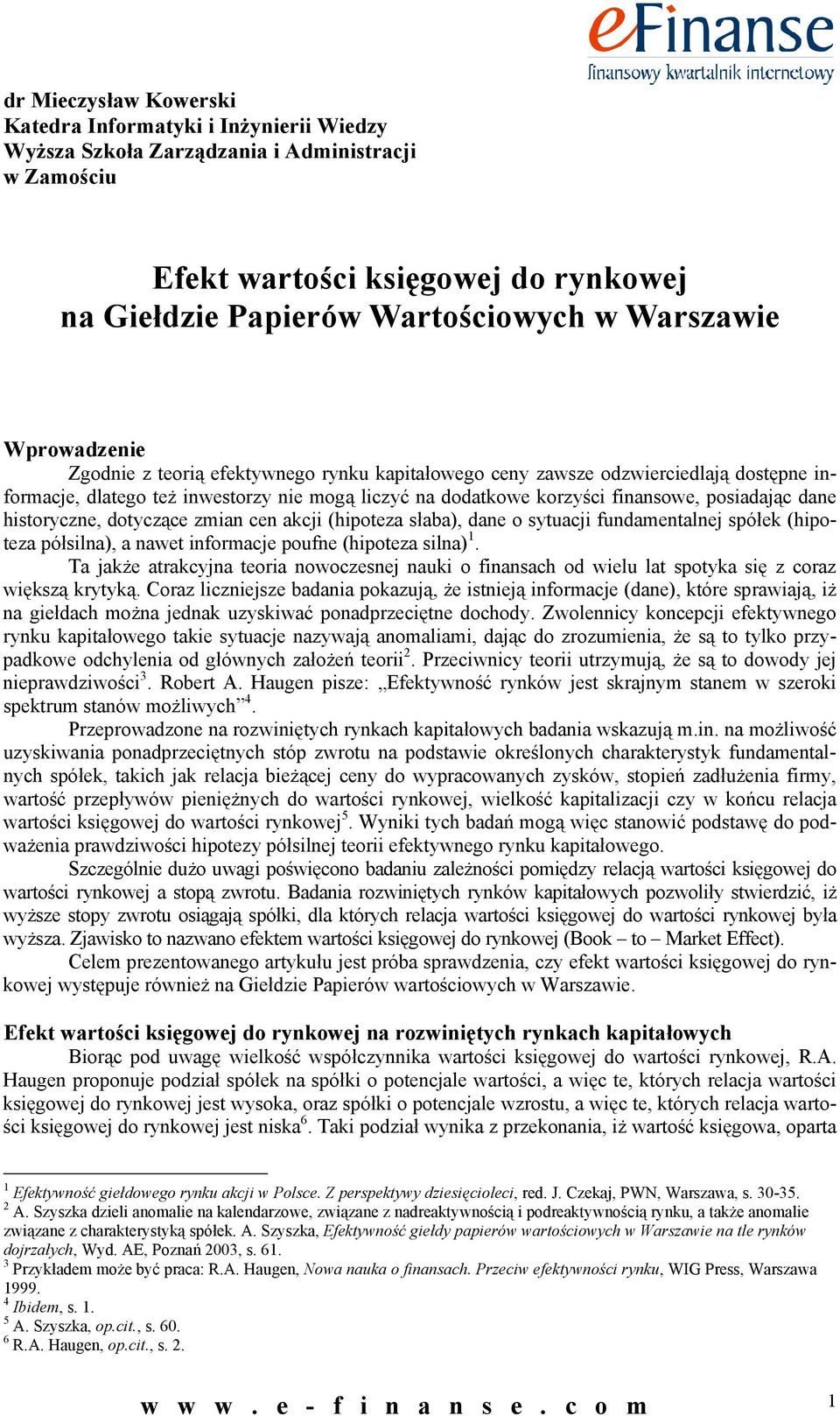 zmian cen akcji (hipoteza słaba), dane o sytuacji fundamentalnej spółek (hipoteza półsilna), a nawet informacje poufne (hipoteza silna) 1.