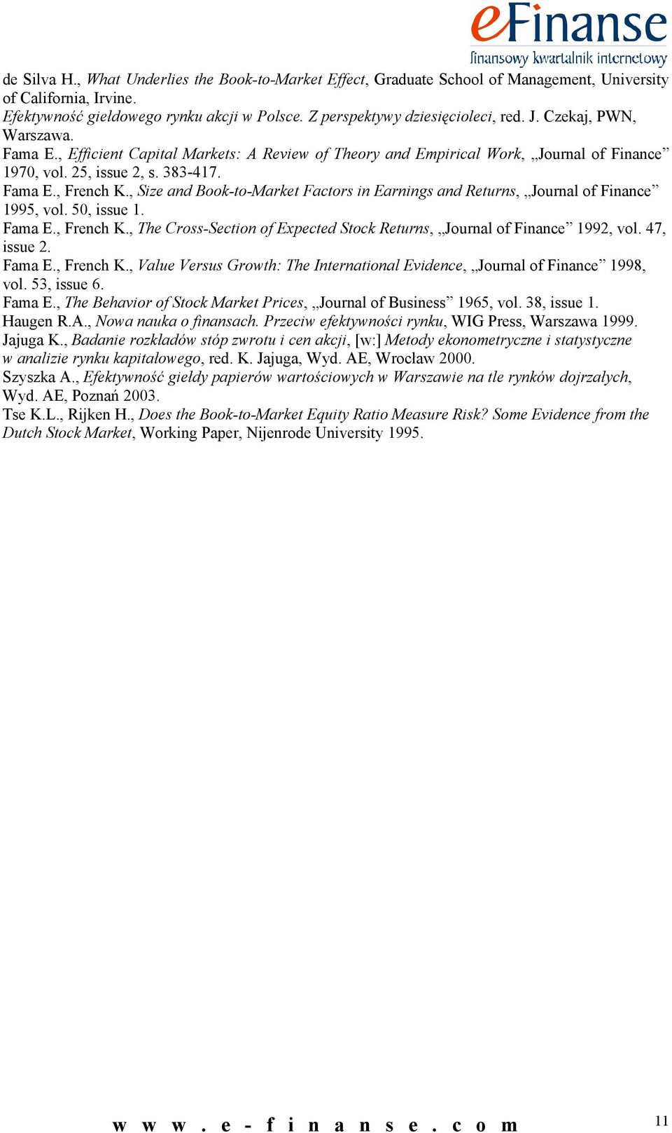 , Size and Book-to-Market Factors in Earnings and Returns, Journal of Finance 1995, vol. 50, issue 1. Fama E., French K., The Cross-Section of Expected Stock Returns, Journal of Finance 1992, vol.
