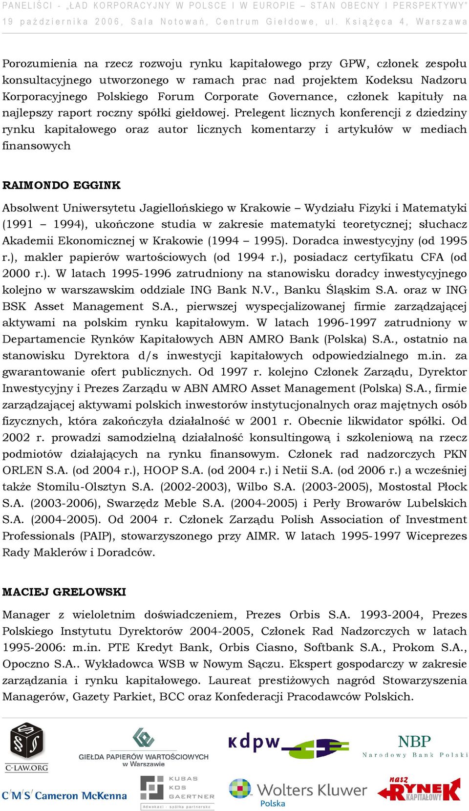 Prelegent licznych konferencji z dziedziny rynku kapitałowego oraz autor licznych komentarzy i artykułów w mediach finansowych RAIMONDO EGGINK Absolwent Uniwersytetu Jagiellońskiego w Krakowie