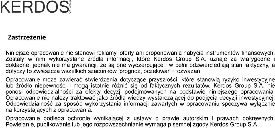 Opracowanie może zawierać stwierdzenia dotyczące przyszłości, które stanowią ryzyko inwestycyjne lub źródło niepewności i mogą istotnie różnić się od faktycznych rezultatów. Kerdos Group S.A.
